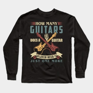 How Many Guitars Does a Guitar Player Need Just One More Long Sleeve T-Shirt